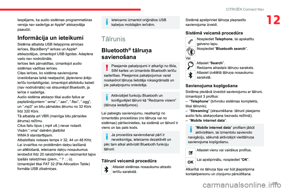 CITROEN JUMPER SPACETOURER 2021  Lietošanas Instrukcija (in Latvian) 291
CITROËN Connect Nav
12Iespējams, ka audio sistēmas programmatūras 
versija nav saderīga ar Apple® atskaņotāja 
paaudzi.
Informācija un ieteikumi
Sistēma atbalsta USB lielapjoma atmiņas 