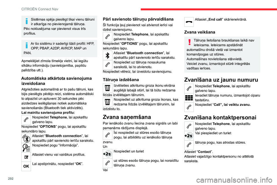 CITROEN JUMPER SPACETOURER 2021  Lietošanas Instrukcija (in Latvian) 292
CITROËN Connect Nav
Sistēmas spēja pieslēgt tikai vienu tālruni 
ir atkarīga no pievienojamā tālruņa.
Pēc noklusējuma var pievienot visus trīs 
profilus.
Ar šo sistēmu ir saderīgi 
