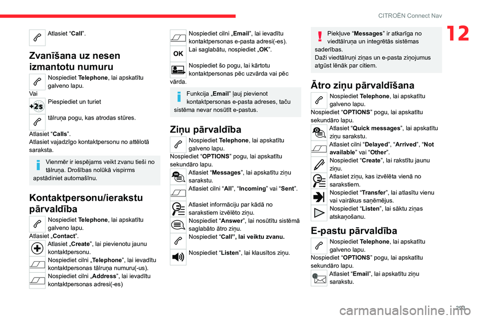 CITROEN JUMPER SPACETOURER 2021  Lietošanas Instrukcija (in Latvian) 293
CITROËN Connect Nav
12Atlasiet “Call”. 
Zvanīšana uz nesen 
izmantotu numuru
Nospiediet Telephone, lai apskatītu 
galveno lapu.
Va i
Piespiediet un turiet 
tālruņa pogu, kas atrodas stū