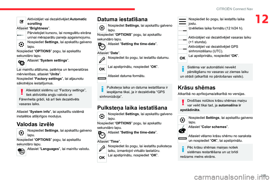 CITROEN JUMPER SPACETOURER 2021  Lietošanas Instrukcija (in Latvian) 295
CITROËN Connect Nav
12Aktivizējiet vai dezaktivējiet:Automatic scrolling
Atlasiet “Brightness”.
Pārvietojiet kursoru, lai noregulētu ekrāna 
un/vai mēraparātu paneļa apgaismojumu.
Nos
