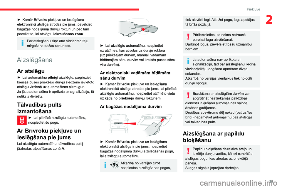 CITROEN JUMPER SPACETOURER 2021  Lietošanas Instrukcija (in Latvian) 35
Piekļuve 
2► Kamēr Brīvroku piekļuve un ieslēgšana 
elektroniskā atslēga atrodas pie jums, pavelciet 
bagāžas nodalījuma durvju rokturi un pēc tam 
paceliet to, lai atslēgtu  iekrau