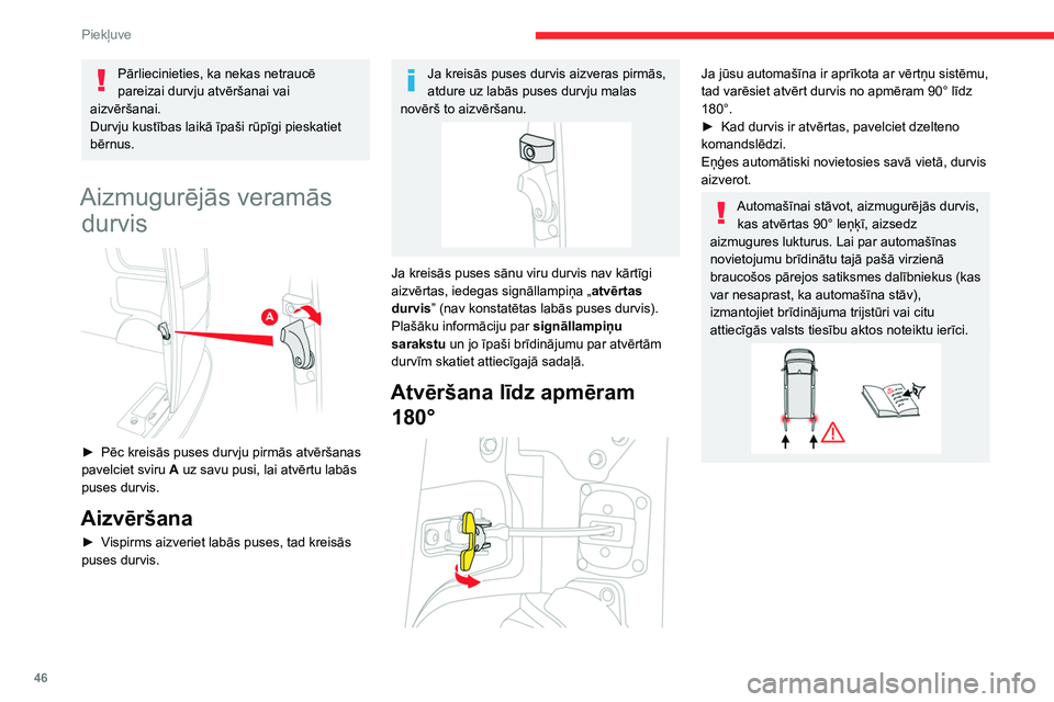 CITROEN JUMPER SPACETOURER 2021  Lietošanas Instrukcija (in Latvian) 46
Piekļuve 
Pārliecinieties, ka nekas netraucē 
pareizai durvju atvēršanai vai 
aizvēršanai.
Durvju kustības laikā īpaši rūpīgi pieskatiet 
bērnus.
Aizmugurējās veramās  durvis
 
 
