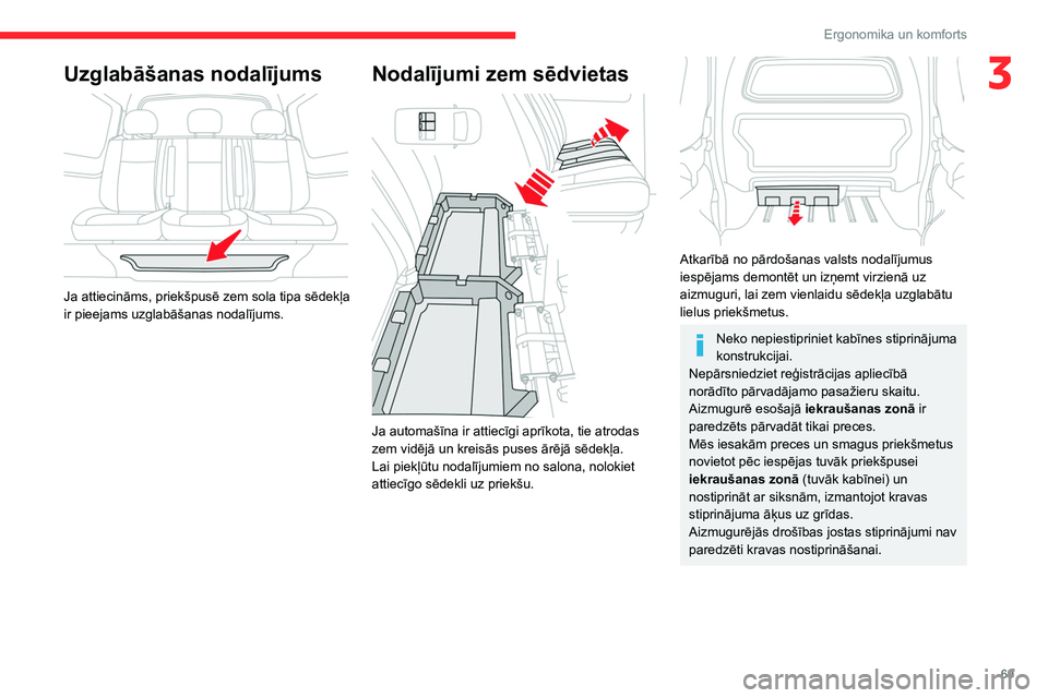 CITROEN JUMPER SPACETOURER 2021  Lietošanas Instrukcija (in Latvian) 69
Ergonomika un komforts
3Uzglabāšanas nodalījums 
 
Ja attiecināms, priekšpusē zem sola tipa sēdekļa 
ir pieejams uzglabāšanas nodalījums.
Nodalījumi zem sēdvietas 
 
Ja automašīna ir