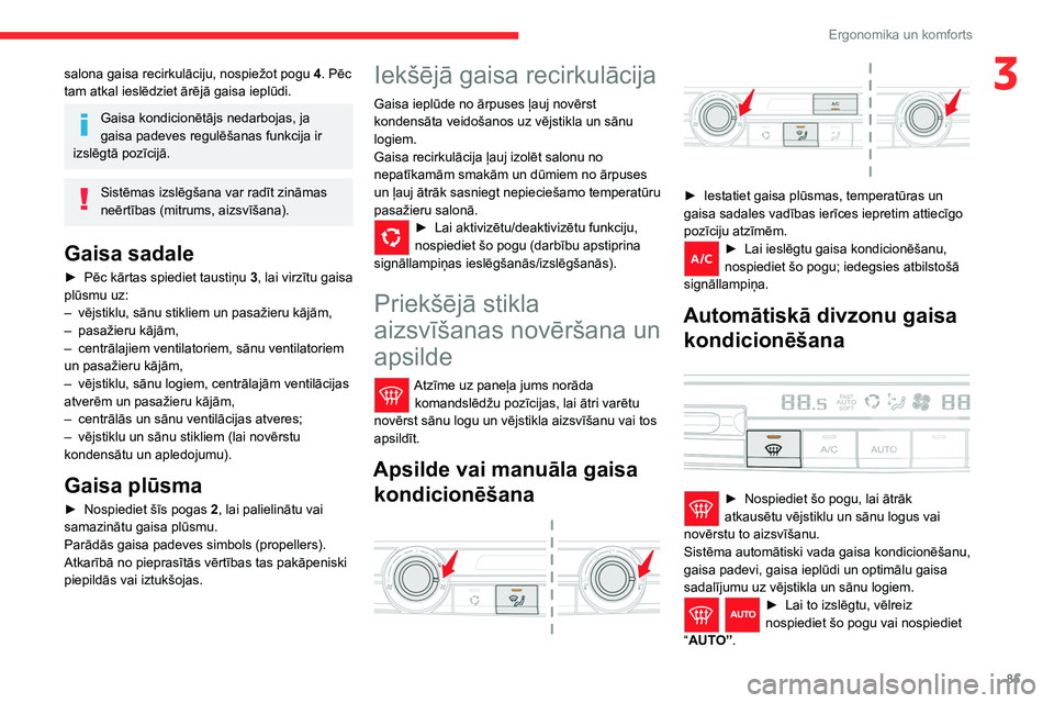 CITROEN JUMPER SPACETOURER 2021  Lietošanas Instrukcija (in Latvian) 85
Ergonomika un komforts
3salona gaisa recirkulāciju, nospiežot pogu 4. Pēc 
tam atkal ieslēdziet ārējā gaisa ieplūdi.
Gaisa kondicionētājs nedarbojas, ja 
gaisa padeves regulēšanas funkc