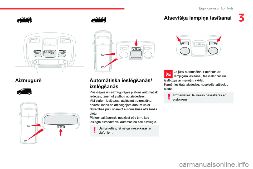 CITROEN JUMPER SPACETOURER 2021  Lietošanas Instrukcija (in Latvian) 91
Ergonomika un komforts
3
 
 
 
Aizmugurē 
 
 
 
 
 
 
 
Automātiska ieslēgšanās/ izslēgšanās
Priekšējais un aizmugurējais plafons automātiski 
iedegas, izņemot atslēgu no aizdedzes.
V