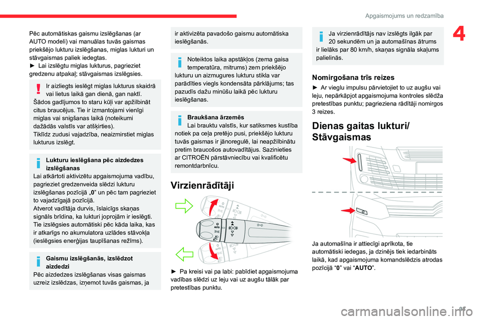 CITROEN JUMPER SPACETOURER 2021  Lietošanas Instrukcija (in Latvian) 93
Apgaismojums un redzamība
4Pēc automātiskas gaismu izslēgšanas (ar 
AUTO modeli) vai manuālas tuvās gaismas 
priekšējo lukturu izslēgšanas, miglas lukturi un 
stāvgaismas paliek iedegta