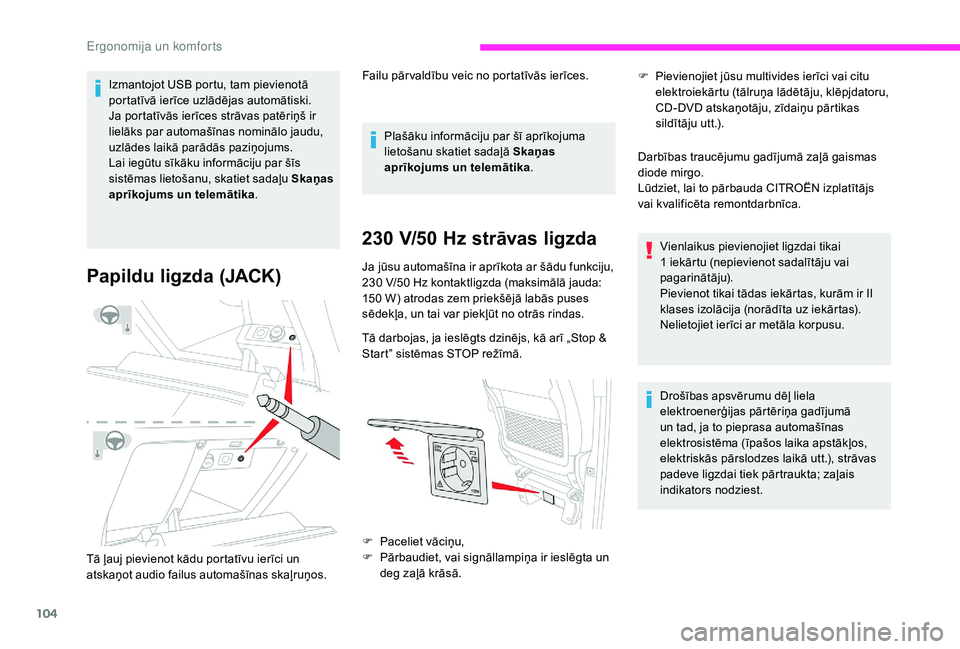 CITROEN JUMPER SPACETOURER 2018  Lietošanas Instrukcija (in Latvian) 104
Izmantojot USB portu, tam pievienotā 
portatīvā ierīce uzlādējas automātiski.
Ja portatīvās ierīces strāvas patēriņš ir 
lielāks par automašīnas nominālo jaudu, 
uzlādes laikā 