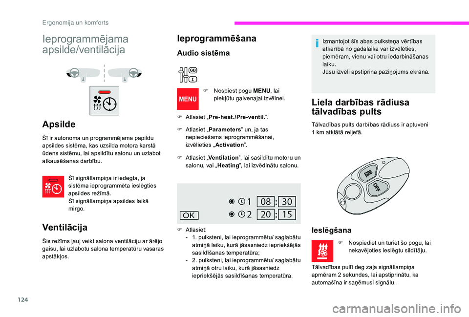 CITROEN JUMPER SPACETOURER 2018  Lietošanas Instrukcija (in Latvian) 124
Ieprogrammējama 
apsilde/ventilācija
Apsilde
Šī ir autonoma un programmējama papildu 
apsildes sistēma, kas uzsilda motora karstā 
ūdens sistēmu, lai apsildītu salonu un uzlabot 
atkaus