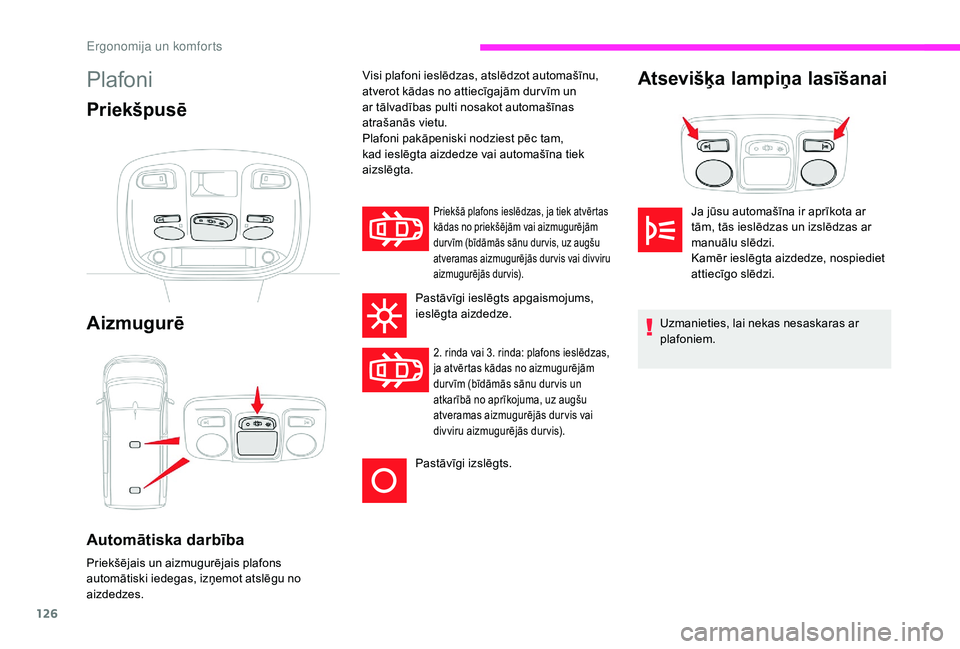 CITROEN JUMPER SPACETOURER 2018  Lietošanas Instrukcija (in Latvian) 126
Plafoni
Priekšpusē
Aizmugurē
Automātiska darbība
Priekšējais un aizmugurējais plafons 
automātiski iedegas, izņemot atslēgu no 
aizdedzes.
Priekšā plafons ieslēdzas, ja tiek atvērta
