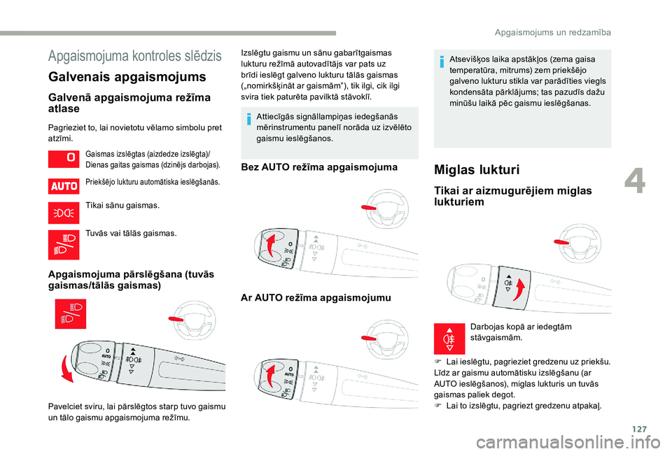 CITROEN JUMPER SPACETOURER 2018  Lietošanas Instrukcija (in Latvian) 127
Apgaismojuma kontroles slēdzis
Galvenais apgaismojums
Galvenā apgaismojuma režīma 
atlase
Pagrieziet to, lai novietotu vēlamo simbolu pret 
atzīmi.
Priekšējo lukturu automātiska ieslēgš