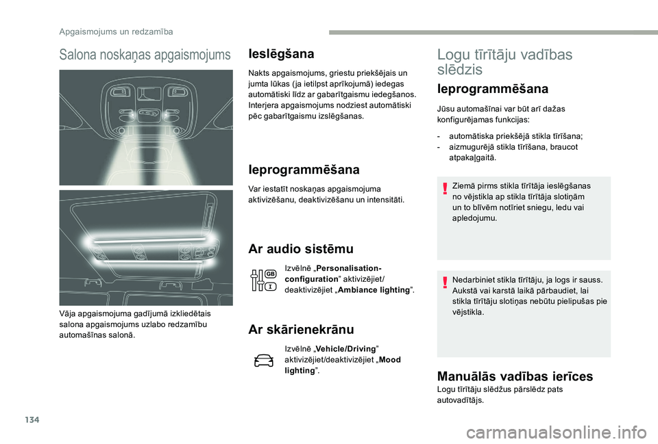 CITROEN JUMPER SPACETOURER 2018  Lietošanas Instrukcija (in Latvian) 134
Salona noskaņas apgaismojums
Vāja apgaismojuma gadījumā izkliedētais 
salona apgaismojums uzlabo redzamību 
automašīnas salonā.
Ieslēgšana
Nakts apgaismojums, griestu priekšējais un 
