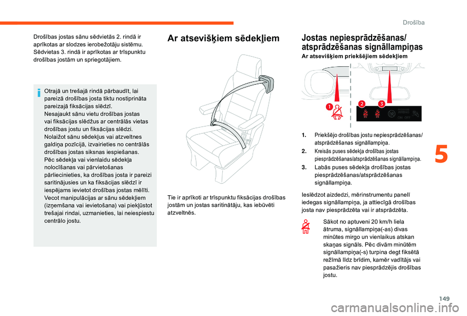 CITROEN JUMPER SPACETOURER 2018  Lietošanas Instrukcija (in Latvian) 149
Otrajā un trešajā rindā pārbaudīt, lai 
pareizā drošības josta tiktu nostiprināta 
pareizajā fiksācijas slēdzī.
Nesajaukt sānu vietu drošības jostas 
vai fiksācijas slēdžus ar 