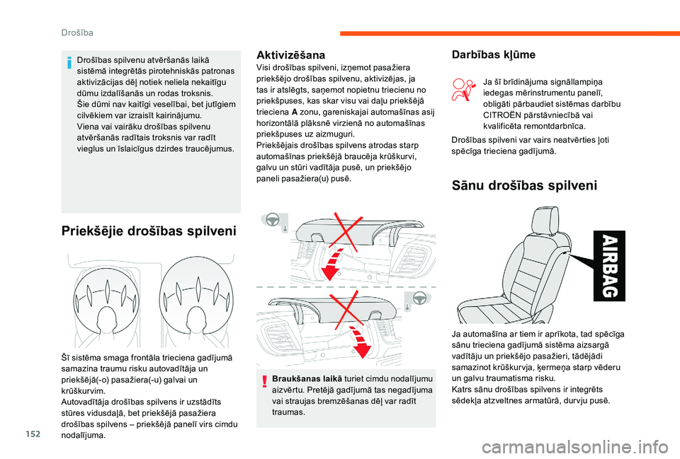 CITROEN JUMPER SPACETOURER 2018  Lietošanas Instrukcija (in Latvian) 152
Braukšanas laikā turiet cimdu nodalījumu 
aizvērtu. Pretējā gadījumā tas negadījuma 
vai straujas bremzēšanas dēļ var radīt 
traumas.
Priekšējie drošības spilveni
Šī sistēma s