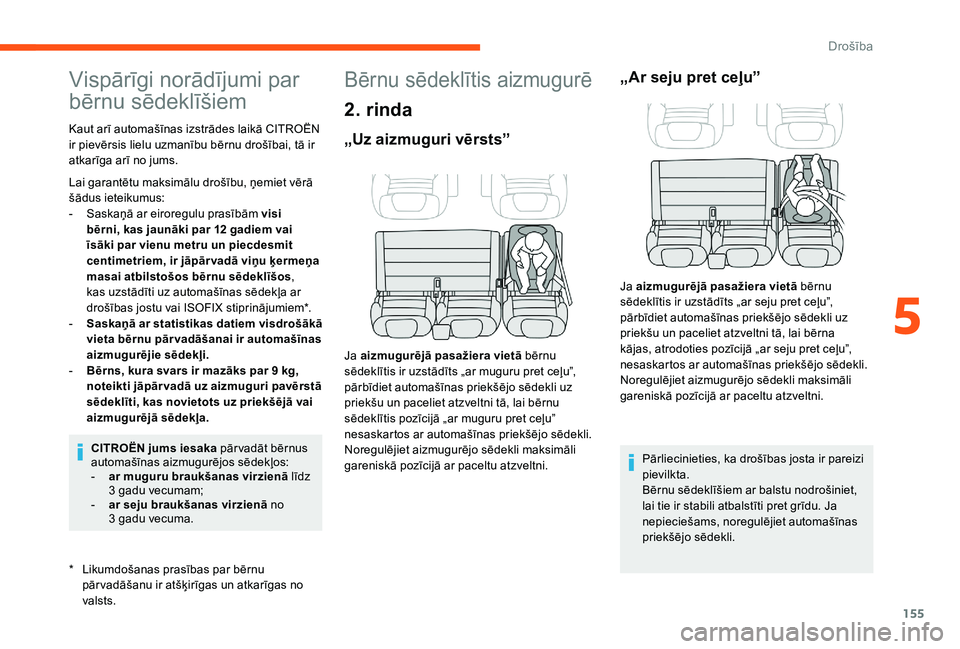 CITROEN JUMPER SPACETOURER 2018  Lietošanas Instrukcija (in Latvian) 155
Vispārīgi norādījumi par 
bērnu sēdeklīšiem
* Likumdošanas prasības par bērnu pār vadāšanu ir atšķirīgas un atkarīgas no 
valsts.
Kaut arī automašīnas izstrādes laikā CITRO