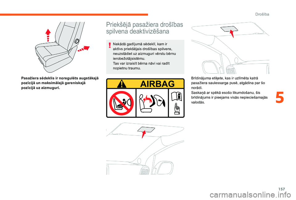 CITROEN JUMPER SPACETOURER 2018  Lietošanas Instrukcija (in Latvian) 157
Pasažiera sēdeklis ir noregulēts augstākajā 
pozīcijā un maksimālajā gareniskajā 
pozīcijā uz aizmuguri.
Priekšējā pasažiera drošības 
spilvena deaktivizēšana
Nekādā gadījum