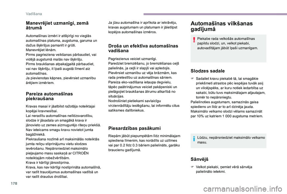 CITROEN JUMPER SPACETOURER 2018  Lietošanas Instrukcija (in Latvian) 178
Manevrējiet uzmanīgi, zemā 
ātrumā
Automašīnas izmēri ir atšķirīgi no vieglās 
automašīnas platuma, augstuma, garuma un 
dažus šķēršļus pamanīt ir grūti.
Manevrējiet lēnām