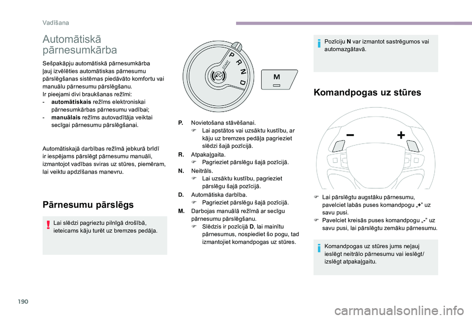 CITROEN JUMPER SPACETOURER 2018  Lietošanas Instrukcija (in Latvian) 190
Automātiskā 
pārnesumkārba
Sešpakāpju automātiskā pārnesumkārba 
ļauj izvēlēties automātiskas pārnesumu 
pārslēgšanas sistēmas piedāvāto komfortu vai 
manuālu pārnesumu pār