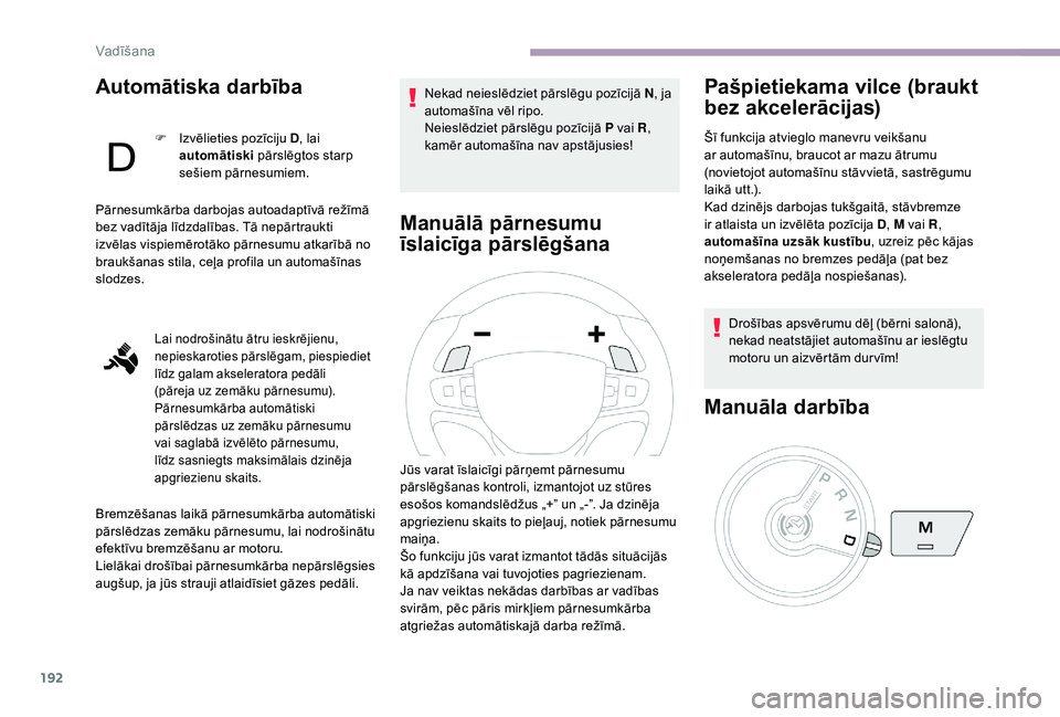CITROEN JUMPER SPACETOURER 2018  Lietošanas Instrukcija (in Latvian) 192
Automātiska darbība
F Izvēlieties pozīciju D, lai 
automātiski  pārslēgtos starp 
sešiem pārnesumiem.
Pārnesumkārba darbojas autoadaptīvā režīmā 
bez vadītāja līdzdalības. Tā 