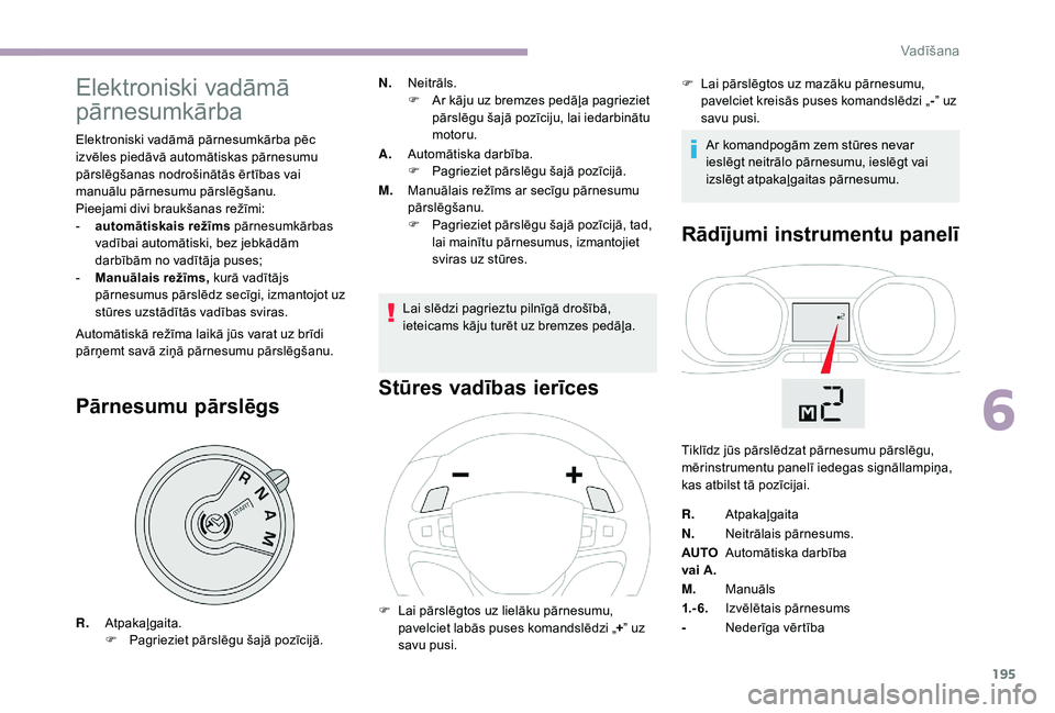 CITROEN JUMPER SPACETOURER 2018  Lietošanas Instrukcija (in Latvian) 195
Elektroniski vadāmā 
pārnesumkārba
Elektroniski vadāmā pārnesumkārba pēc 
izvēles piedāvā automātiskas pārnesumu 
pārslēgšanas nodrošinātās ērtības vai 
manuālu pārnesumu p