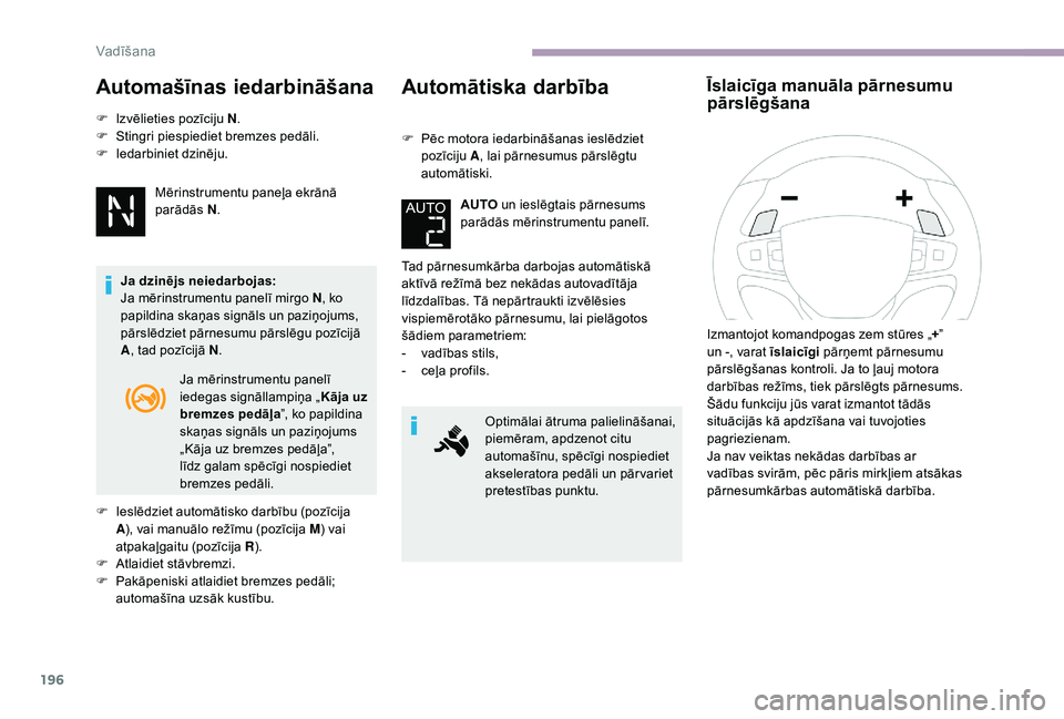 CITROEN JUMPER SPACETOURER 2018  Lietošanas Instrukcija (in Latvian) 196
Automašīnas iedarbināšana
F Izvēlieties pozīciju N.
F  St ingri piespiediet bremzes pedāli.
F
 
I
 edarbiniet dzinēju.
Mērinstrumentu paneļa ekrānā 
parādās  N.
Ja dzinējs neiedarbo