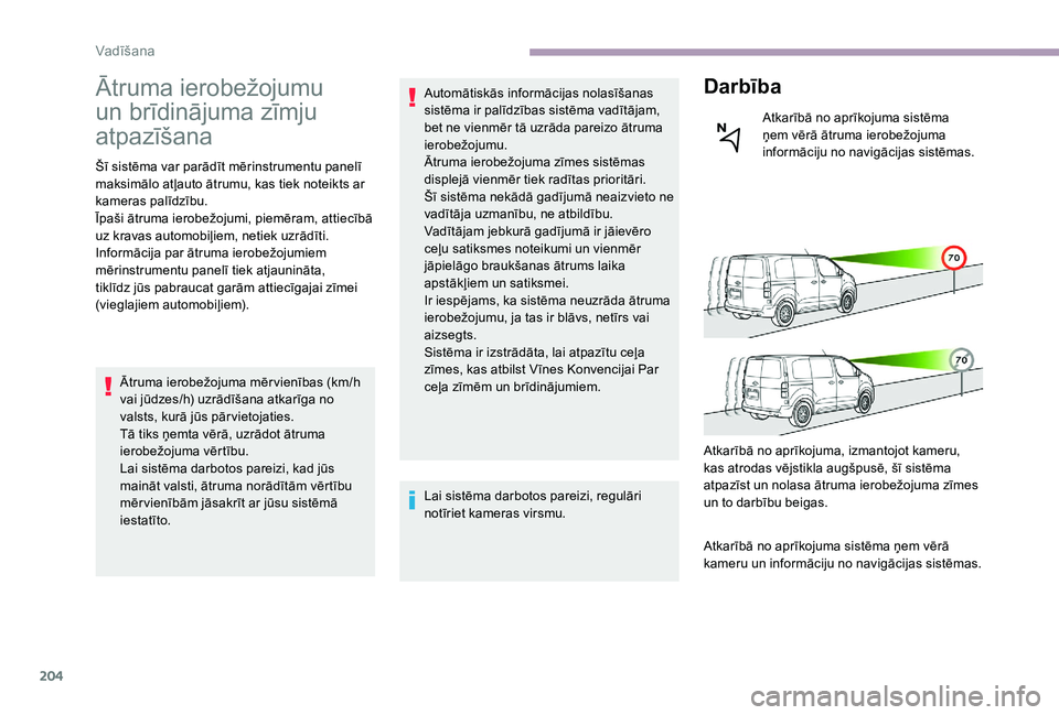 CITROEN JUMPER SPACETOURER 2018  Lietošanas Instrukcija (in Latvian) 204
Ātruma ierobežojumu 
un brīdinājuma zīmju 
atpazīšana
Šī sistēma var parādīt mērinstrumentu panelī 
maksimālo atļauto ātrumu, kas tiek noteikts ar 
kameras palīdzību.
Īpaši ā