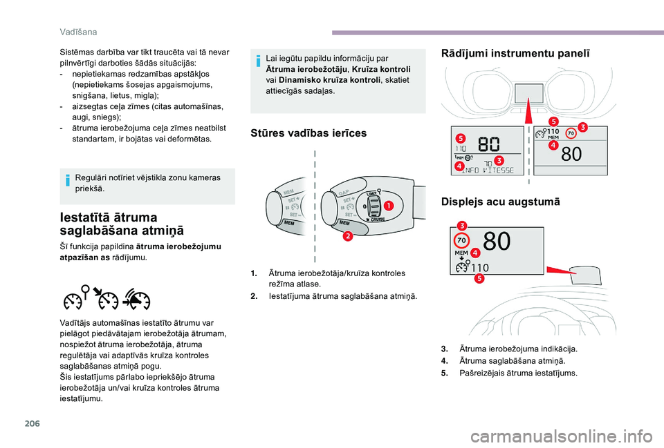 CITROEN JUMPER SPACETOURER 2018  Lietošanas Instrukcija (in Latvian) 206
Sistēmas darbība var tikt traucēta vai tā nevar 
pilnvērtīgi darboties šādās situācijās:
- 
n
 epietiekamas redzamības apstākļos 
(nepietiekams šosejas apgaismojums, 
snigšana, lie