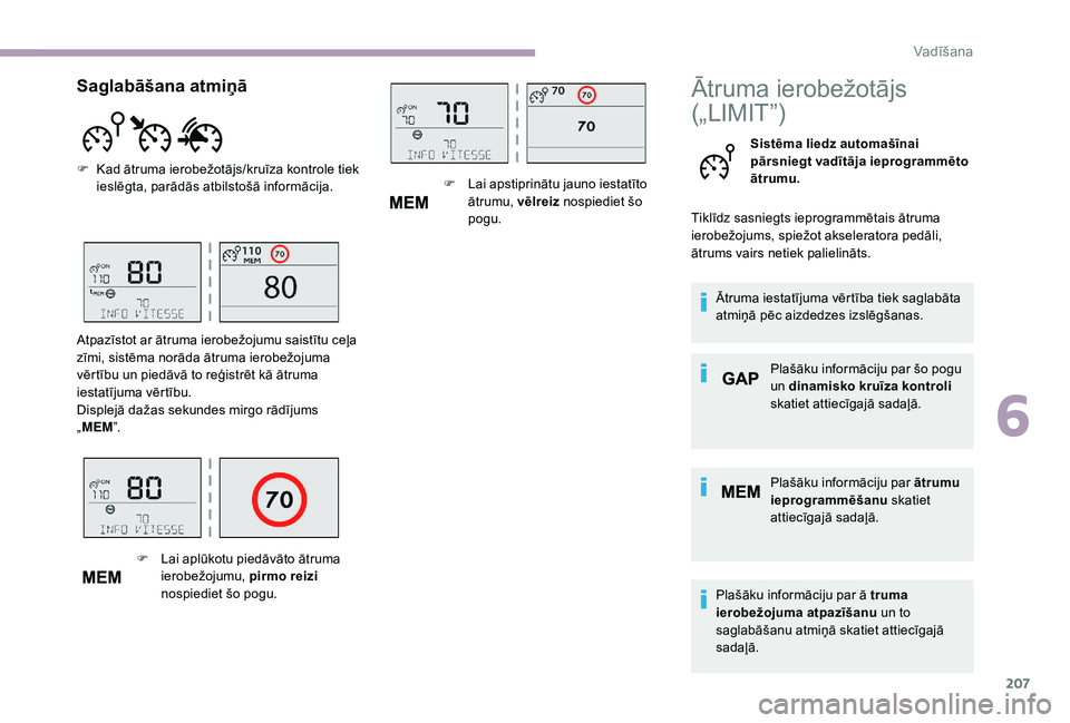 CITROEN JUMPER SPACETOURER 2018  Lietošanas Instrukcija (in Latvian) 207
Ātruma ierobežotājs 
(„LIMIT”)
Sistēma liedz automašīnai 
pārsniegt vadītāja ieprogrammēto 
ātrumu.
Tiklīdz sasniegts ieprogrammētais ātruma 
ierobežojums, spiežot akseleratora