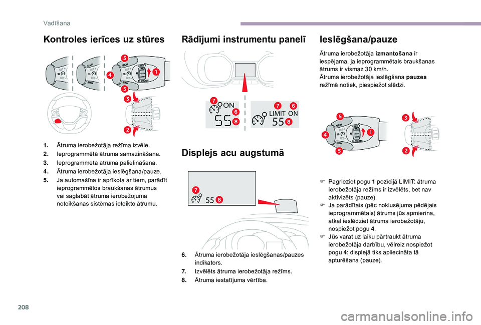 CITROEN JUMPER SPACETOURER 2018  Lietošanas Instrukcija (in Latvian) 208
Kontroles ierīces uz stūres Rādījumi instrumentu panelī
1.Ātruma ierobežotāja režīma izvēle.
2. Ieprogrammētā ātruma samazināšana.
3. Ieprogrammētā ātruma palielināšana.
4. Ā