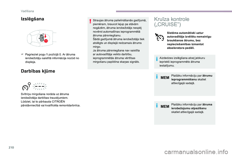 CITROEN JUMPER SPACETOURER 2018  Lietošanas Instrukcija (in Latvian) 210
Izslēgšana
Darbības kļūmeStraujas ātruma palielināšanās gadījumā, 
piemēram, braucot lejup pa stāvām 
nogāzēm, ātruma ierobežotājs nespēj 
novērst automašīnas ieprogrammēt