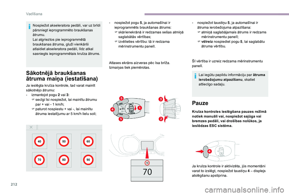 CITROEN JUMPER SPACETOURER 2018  Lietošanas Instrukcija (in Latvian) 212
Nospiežot akseleratora pedāli, var uz brīdi 
pārsniegt ieprogrammēto braukšanas 
ātrumu.
Lai atgrieztos pie ieprogrammētā 
braukšanas ātruma, gluži vienkārši 
atlaidiet akseleratora 