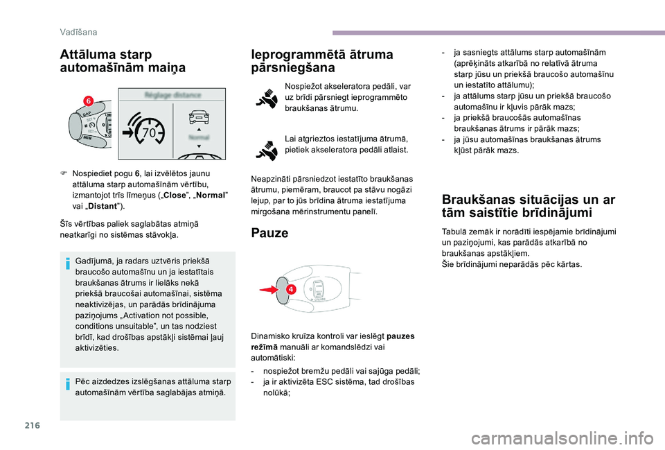 CITROEN JUMPER SPACETOURER 2018  Lietošanas Instrukcija (in Latvian) 216
Attāluma starp 
automašīnām maiņa
Šīs vērtības paliek saglabātas atmiņā 
neatkarīgi no sistēmas stāvokļa.Gadījumā, ja radars uztvēris priekšā 
braucošo automašīnu un ja ies