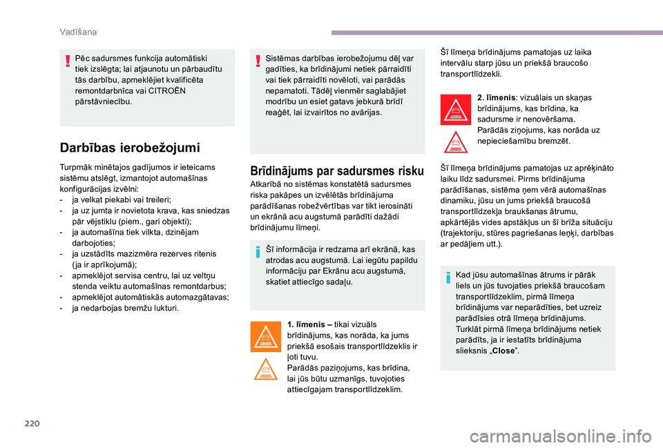 CITROEN JUMPER SPACETOURER 2018  Lietošanas Instrukcija (in Latvian) 220
Darbības ierobežojumi
Turpmāk minētajos gadījumos ir ieteicams 
sistēmu atslēgt, izmantojot automašīnas 
konfigurācijas izvēlni:
- 
j
 a velkat piekabi vai treileri;
-
 
j
 a uz jumta i