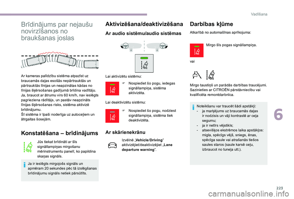 CITROEN JUMPER SPACETOURER 2018  Lietošanas Instrukcija (in Latvian) 223
Brīdinājums par nejaušu 
novirzīšanos no 
braukšanas joslas
Konstatēšana – brīdinājums
Jūs tiekat brīdināti ar šīs 
signāllampiņas mirgošanu 
mērinstrumentu panelī, ko papild