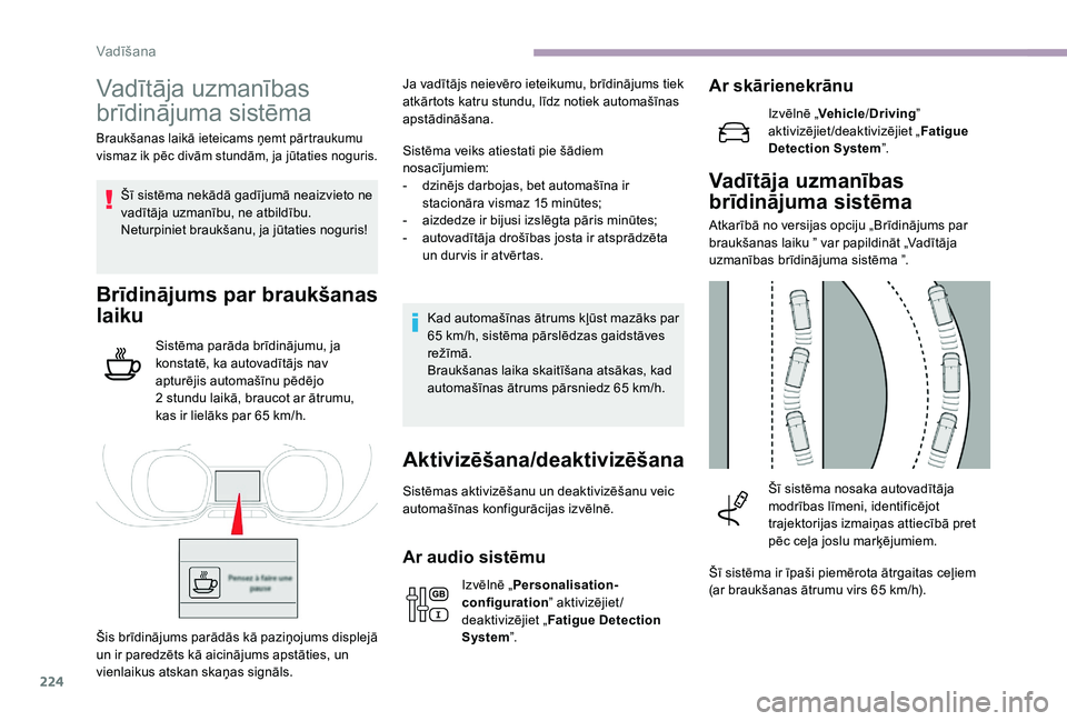 CITROEN JUMPER SPACETOURER 2018  Lietošanas Instrukcija (in Latvian) 224
Vadītāja uzmanības 
brīdinājuma sistēma
Braukšanas laikā ieteicams ņemt pārtraukumu 
vismaz ik pēc divām stundām, ja jūtaties noguris.
Šī sistēma nekādā gadījumā neaizvieto ne