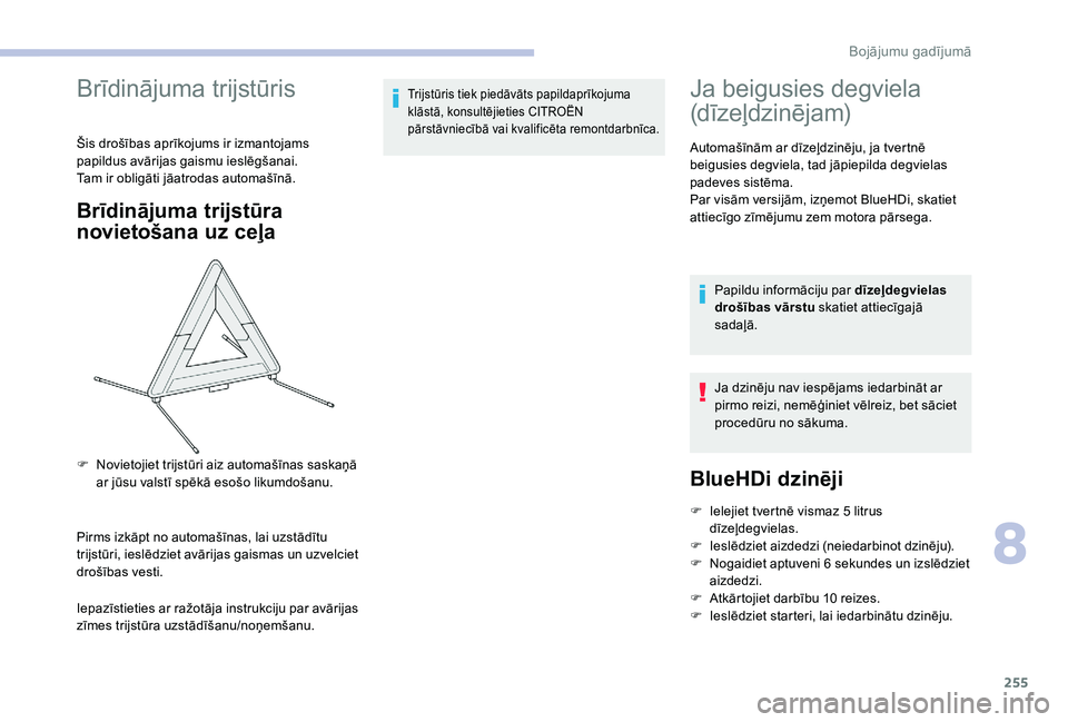 CITROEN JUMPER SPACETOURER 2018  Lietošanas Instrukcija (in Latvian) 255
Brīdinājuma trijstūris
Šis drošības aprīkojums ir izmantojams 
papildus avārijas gaismu ieslēgšanai.
Tam ir obligāti jāatrodas automašīnā.
Brīdinājuma trijstūra 
novietošana uz 