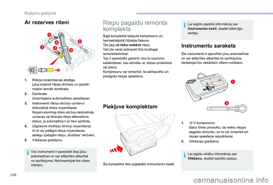 CITROEN JUMPER SPACETOURER 2018  Lietošanas Instrukcija (in Latvian) 258
Visi instrumenti ir paredzēti tikai jūsu 
automašīnai un var atšķirties atkarībā 
no aprīkojuma. Neizmantojiet tos citam 
mērķim.
1.
Riteņa noņemšanas atslēga.
Ļauj noņemt riteņa