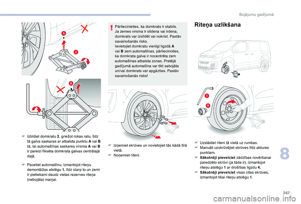 CITROEN JUMPER SPACETOURER 2018  Lietošanas Instrukcija (in Latvian) 267
F Paceliet automašīnu, izmantojot riteņu demontāžas atslēgu 1 , līdz starp to un zemi 
ir pietiekami daudz vietas rezer ves riteņa 
(nebojāta) maiņai. Pārliecinieties, ka domkrats ir st