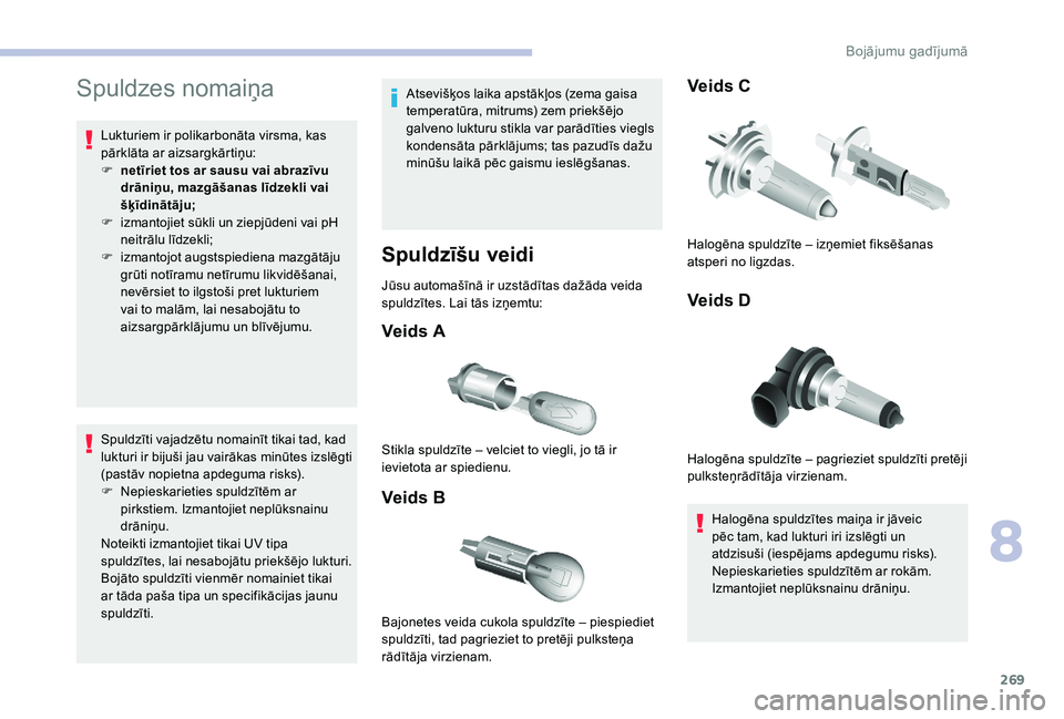 CITROEN JUMPER SPACETOURER 2018  Lietošanas Instrukcija (in Latvian) 269
Spuldzes nomaiņa
Lukturiem ir polikarbonāta virsma, kas 
pārklāta ar aizsargkārtiņu:
F 
n
 etīriet tos ar sausu vai abrazīvu 
drāniņu, mazgāšanas līdzekli vai 
šķīdinātāju;
F
 
i