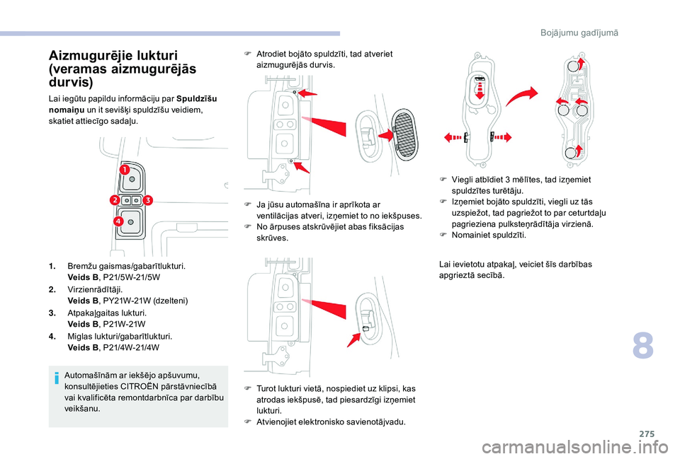 CITROEN JUMPER SPACETOURER 2018  Lietošanas Instrukcija (in Latvian) 275
1.Bremžu gaismas/gabarītlukturi.
Veids B , P21/5W-21/5W
2. Virzienrādītāji.
Veids B , PY21W-21W (dzelteni)
3. Atpakaļgaitas lukturi.
Veids B , P21W-21W
4. Miglas lukturi/gabarītlukturi.
Vei