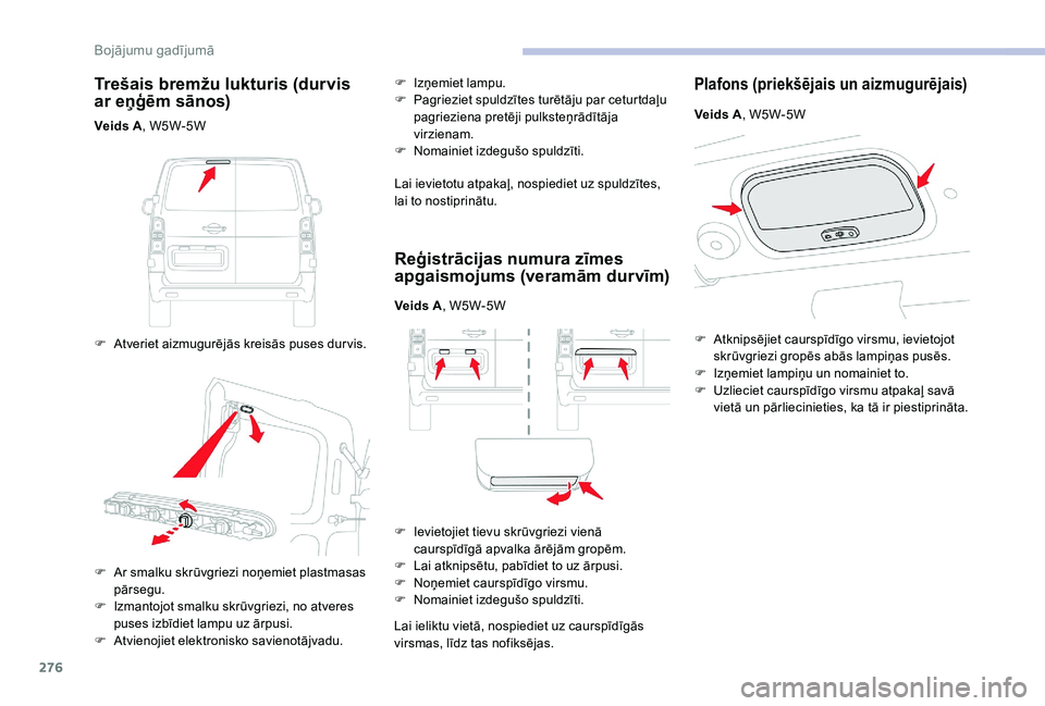 CITROEN JUMPER SPACETOURER 2018  Lietošanas Instrukcija (in Latvian) 276
Trešais bremžu lukturis (durvis 
ar eņģēm sānos)
Veids A, W5W-5W
F  
A
 tveriet aizmugurējās kreisās puses dur vis. F
 
I
 zņemiet lampu.
F  
P
 agrieziet spuldzītes turētāju par cetu