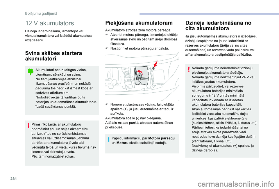 CITROEN JUMPER SPACETOURER 2018  Lietošanas Instrukcija (in Latvian) 284
12 V akumulators
Dzinēja iedarbināšana, izmantojot vēl 
vienu akumulatoru vai izlādētā akumulatora 
uzlādēšanu.
Svina skābes startera 
akumulatori
Akumulatori satur kaitīgas vielas, 
p