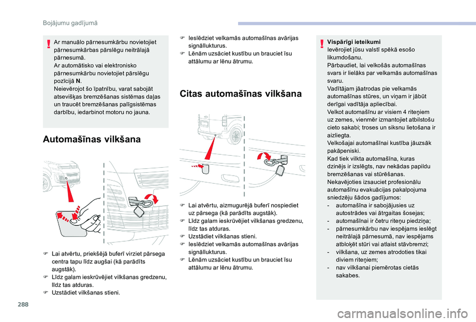 CITROEN JUMPER SPACETOURER 2018  Lietošanas Instrukcija (in Latvian) 288
Ar manuālo pārnesumkārbu novietojiet 
pārnesumkārbas pārslēgu neitrālajā 
pārnesumā.
Ar automātisko vai elektronisko 
pārnesumkārbu novietojiet pārslēgu 
pozīcijā N.
Neievērojot