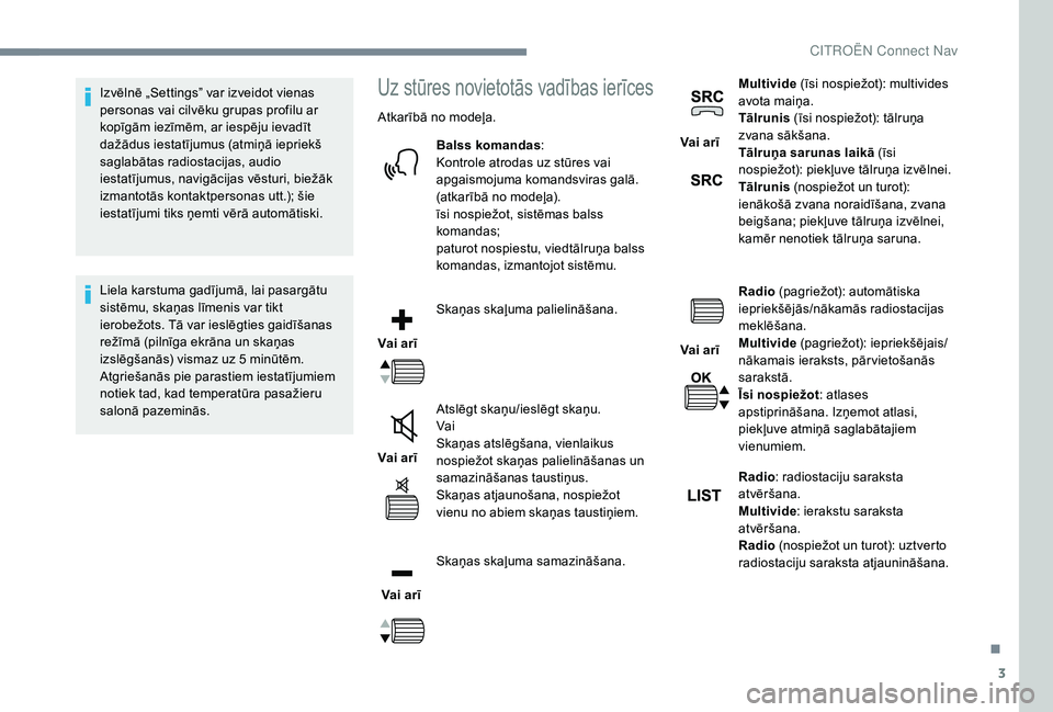 CITROEN JUMPER SPACETOURER 2018  Lietošanas Instrukcija (in Latvian) 3
Izvēlnē „Settings” var izveidot vienas 
personas vai cilvēku grupas profilu ar 
kopīgām iezīmēm, ar iespēju ievadīt 
dažādus iestatījumus (atmiņā iepriekš 
saglabātas radiostacij