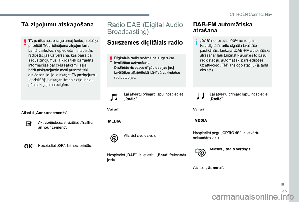 CITROEN JUMPER SPACETOURER 2018  Lietošanas Instrukcija (in Latvian) 25
Atlasiet „Announcements ”.
Aktivizējiet/deaktivizējiet „ Traffic 
announcement ”.
Nospiediet „ OK”, lai apstiprinātu.
Radio DAB (Digital Audio 
Broadcasting)
Sauszemes digitālais ra