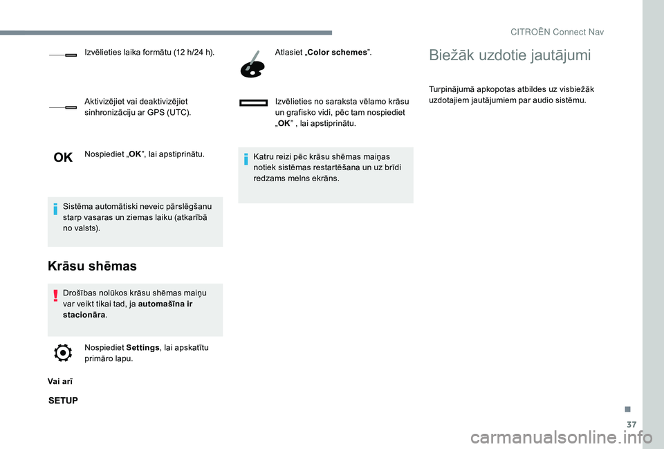 CITROEN JUMPER SPACETOURER 2018  Lietošanas Instrukcija (in Latvian) 37
Nospiediet „OK”, lai apstiprinātu.
Sistēma automātiski neveic pārslēgšanu 
starp vasaras un ziemas laiku (atkarībā 
no valsts).
Krāsu shēmas
Drošības nolūkos krāsu shēmas maiņu 