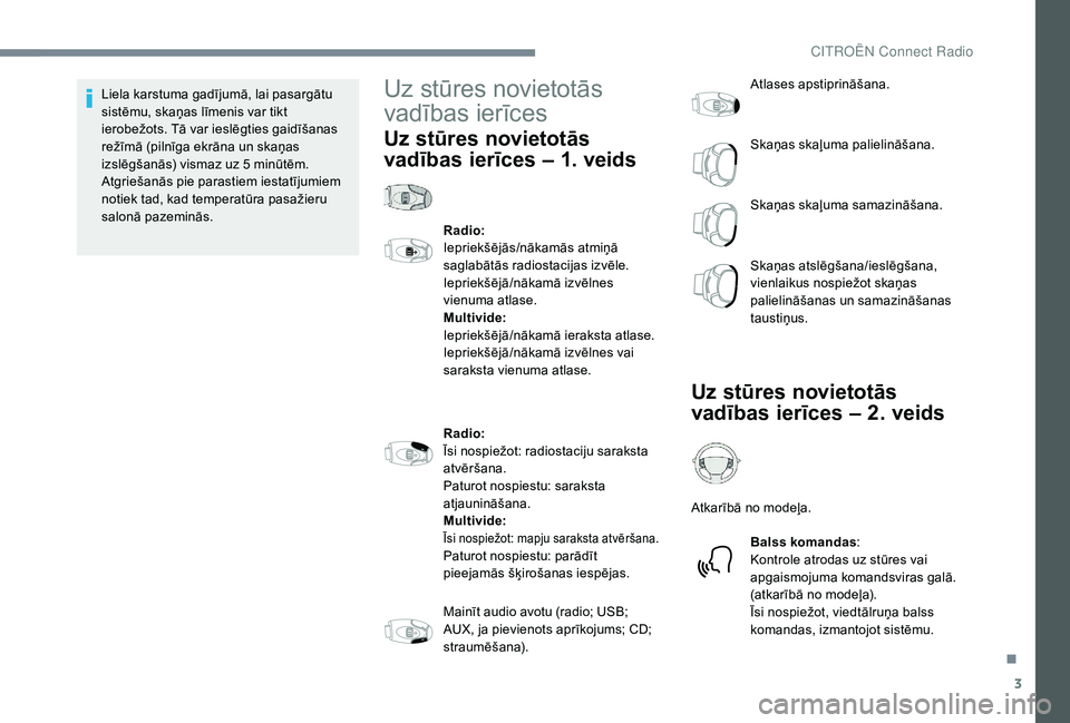 CITROEN JUMPER SPACETOURER 2018  Lietošanas Instrukcija (in Latvian) 3
Liela karstuma gadījumā, lai pasargātu 
sistēmu, skaņas līmenis var tikt 
ierobežots. Tā var ieslēgties gaidīšanas 
režīmā (pilnīga ekrāna un skaņas 
izslēgšanās) vismaz uz 5 min