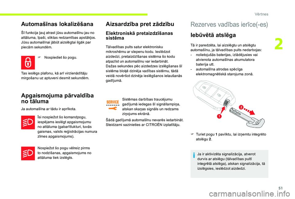CITROEN JUMPER SPACETOURER 2018  Lietošanas Instrukcija (in Latvian) 51
Automašīnas lokalizēšana
Šī funkcija ļauj atrast jūsu automašīnu jau no 
attāluma, īpaši, sliktas redzamības apstākļos. 
Jūsu automašīnai jābūt aizslēgtai ilgāk par 
piecām 