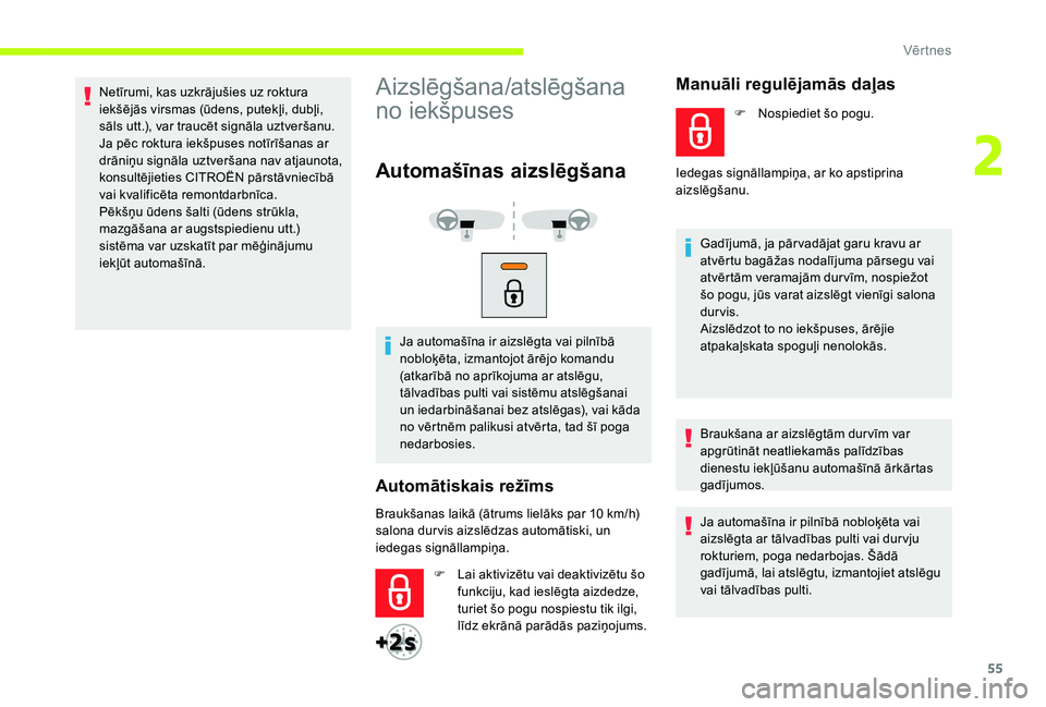 CITROEN JUMPER SPACETOURER 2018  Lietošanas Instrukcija (in Latvian) 55
Netīrumi, kas uzkrājušies uz roktura 
iekšējās virsmas (ūdens, putekļi, dubļi, 
sāls utt.), var traucēt signāla uztveršanu.
Ja pēc roktura iekšpuses notīrīšanas ar 
drāniņu sign