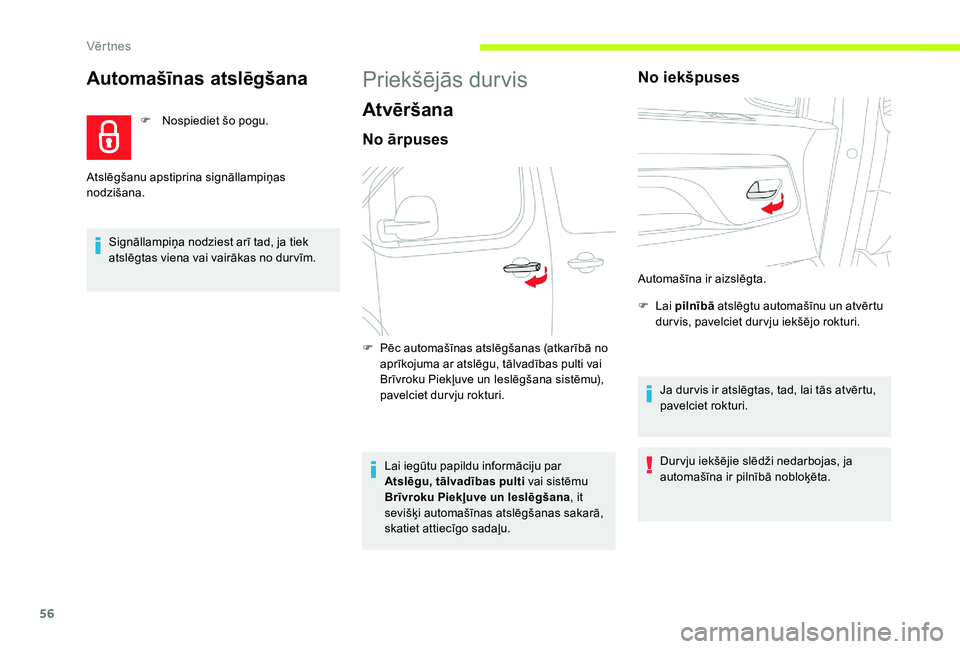 CITROEN JUMPER SPACETOURER 2018  Lietošanas Instrukcija (in Latvian) 56
Automašīnas atslēgšana
F Nospiediet šo pogu.
Signāllampiņa nodziest arī tad, ja tiek 
atslēgtas viena vai vairākas no dur vīm.
Atslēgšanu apstiprina signāllampiņas 
nodzišana.
Priek