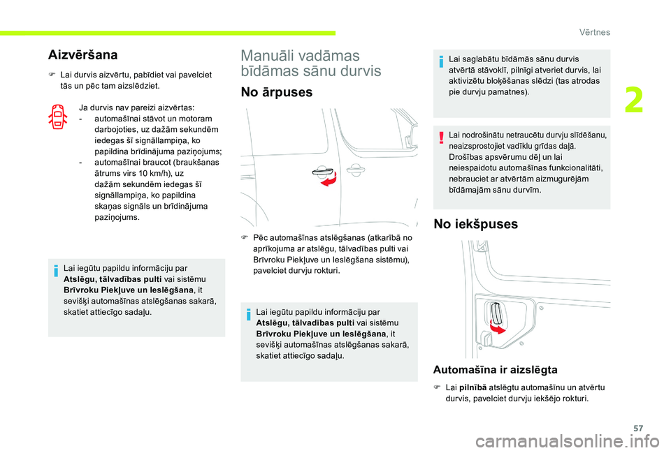 CITROEN JUMPER SPACETOURER 2018  Lietošanas Instrukcija (in Latvian) 57
Aizvēršana
F Lai dur vis aizvērtu, pabīdiet vai pavelciet tās un pēc tam aizslēdziet.
Ja dur vis nav pareizi aizvērtas:
-
 
a
 utomašīnai stāvot un motoram 
darbojoties, uz dažām sekun